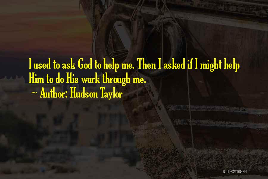 Hudson Taylor Quotes: I Used To Ask God To Help Me. Then I Asked If I Might Help Him To Do His Work