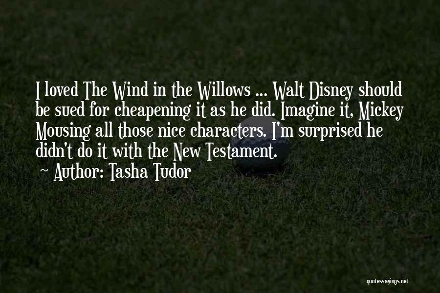 Tasha Tudor Quotes: I Loved The Wind In The Willows ... Walt Disney Should Be Sued For Cheapening It As He Did. Imagine