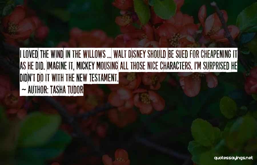 Tasha Tudor Quotes: I Loved The Wind In The Willows ... Walt Disney Should Be Sued For Cheapening It As He Did. Imagine