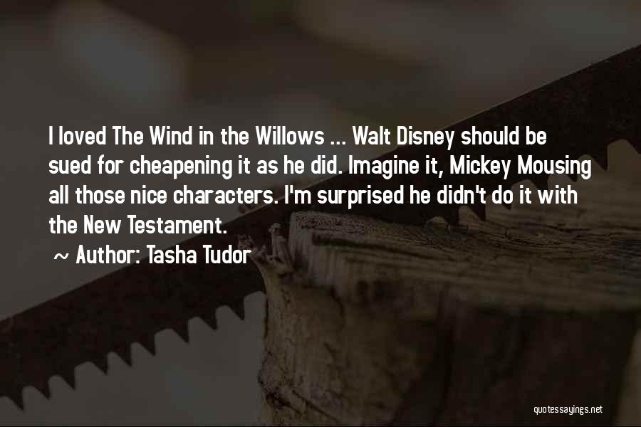 Tasha Tudor Quotes: I Loved The Wind In The Willows ... Walt Disney Should Be Sued For Cheapening It As He Did. Imagine