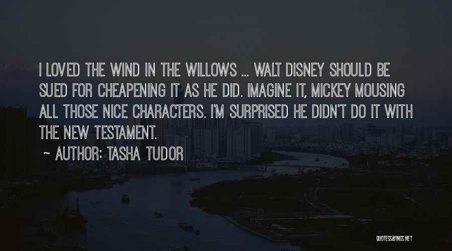 Tasha Tudor Quotes: I Loved The Wind In The Willows ... Walt Disney Should Be Sued For Cheapening It As He Did. Imagine