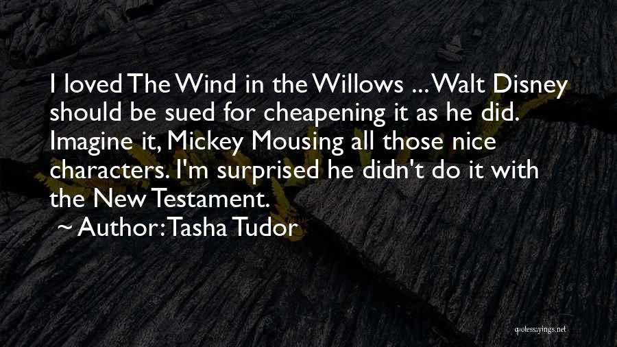 Tasha Tudor Quotes: I Loved The Wind In The Willows ... Walt Disney Should Be Sued For Cheapening It As He Did. Imagine