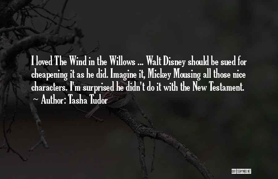 Tasha Tudor Quotes: I Loved The Wind In The Willows ... Walt Disney Should Be Sued For Cheapening It As He Did. Imagine