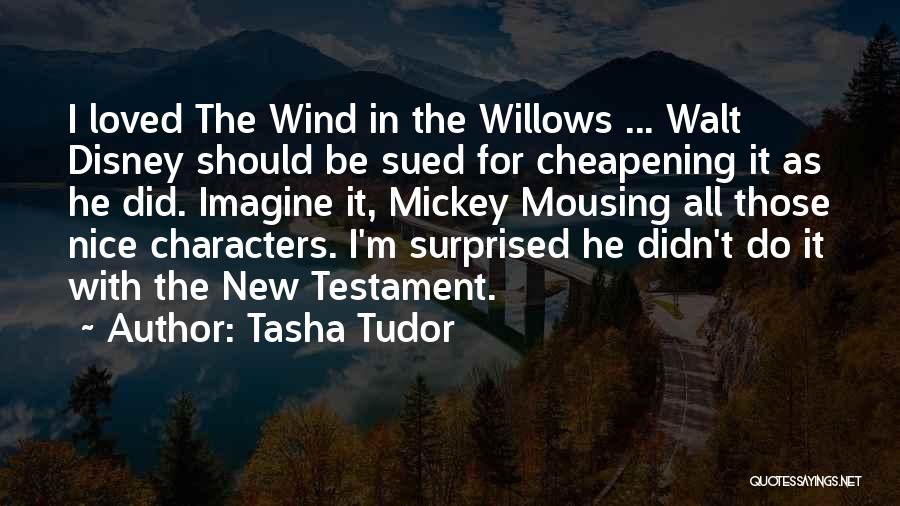 Tasha Tudor Quotes: I Loved The Wind In The Willows ... Walt Disney Should Be Sued For Cheapening It As He Did. Imagine