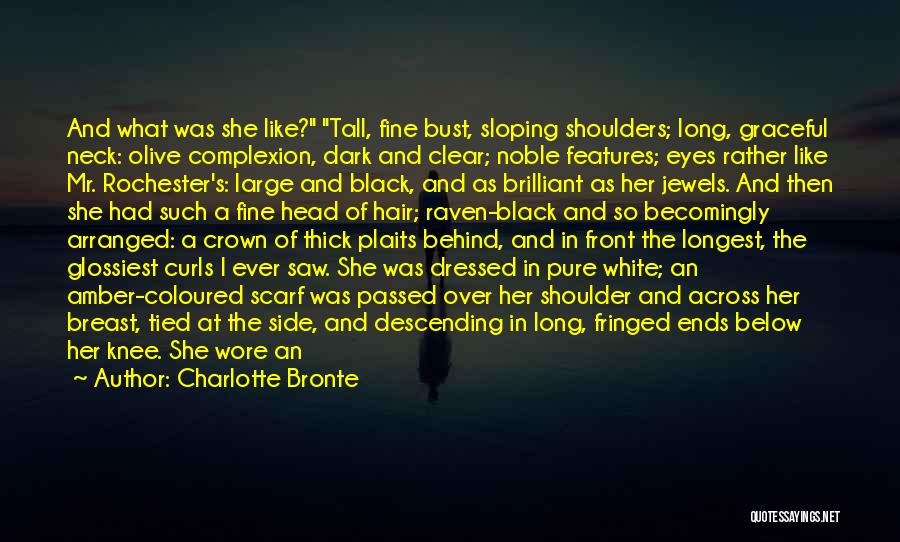 Charlotte Bronte Quotes: And What Was She Like? Tall, Fine Bust, Sloping Shoulders; Long, Graceful Neck: Olive Complexion, Dark And Clear; Noble Features;