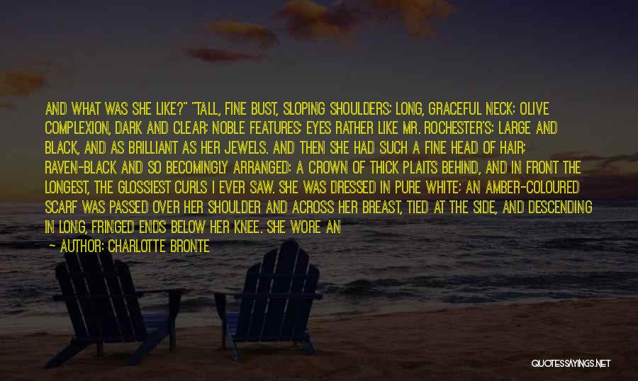 Charlotte Bronte Quotes: And What Was She Like? Tall, Fine Bust, Sloping Shoulders; Long, Graceful Neck: Olive Complexion, Dark And Clear; Noble Features;