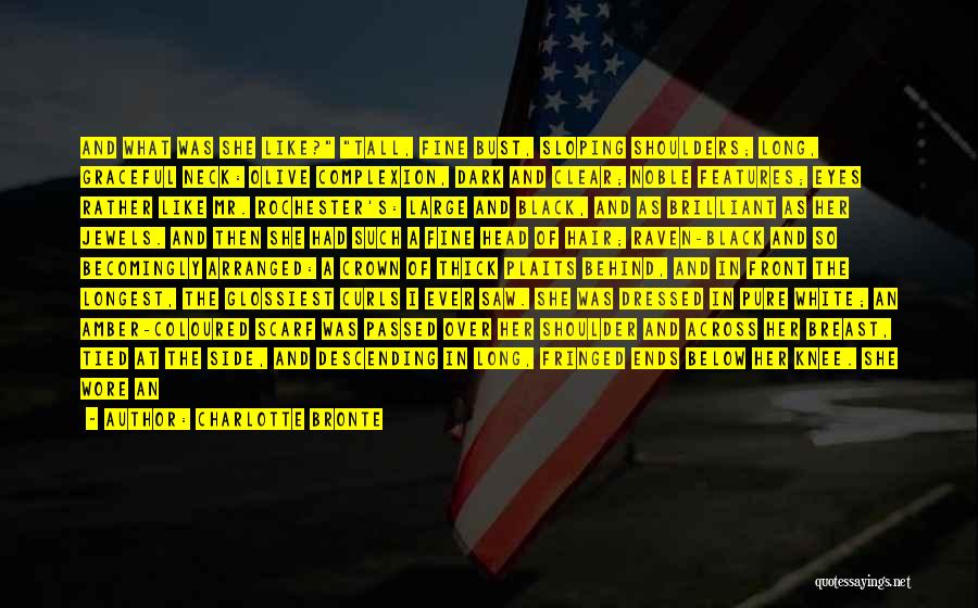 Charlotte Bronte Quotes: And What Was She Like? Tall, Fine Bust, Sloping Shoulders; Long, Graceful Neck: Olive Complexion, Dark And Clear; Noble Features;