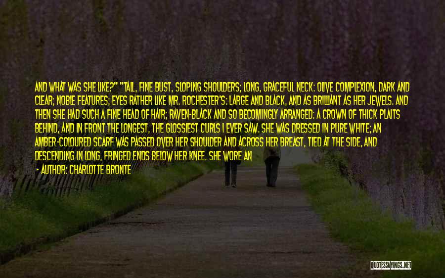 Charlotte Bronte Quotes: And What Was She Like? Tall, Fine Bust, Sloping Shoulders; Long, Graceful Neck: Olive Complexion, Dark And Clear; Noble Features;