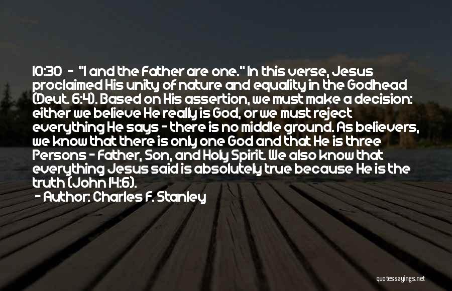 Charles F. Stanley Quotes: 10:30 - I And The Father Are One. In This Verse, Jesus Proclaimed His Unity Of Nature And Equality In