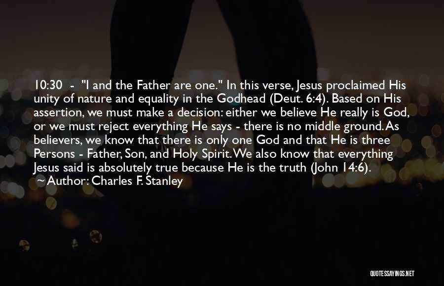 Charles F. Stanley Quotes: 10:30 - I And The Father Are One. In This Verse, Jesus Proclaimed His Unity Of Nature And Equality In