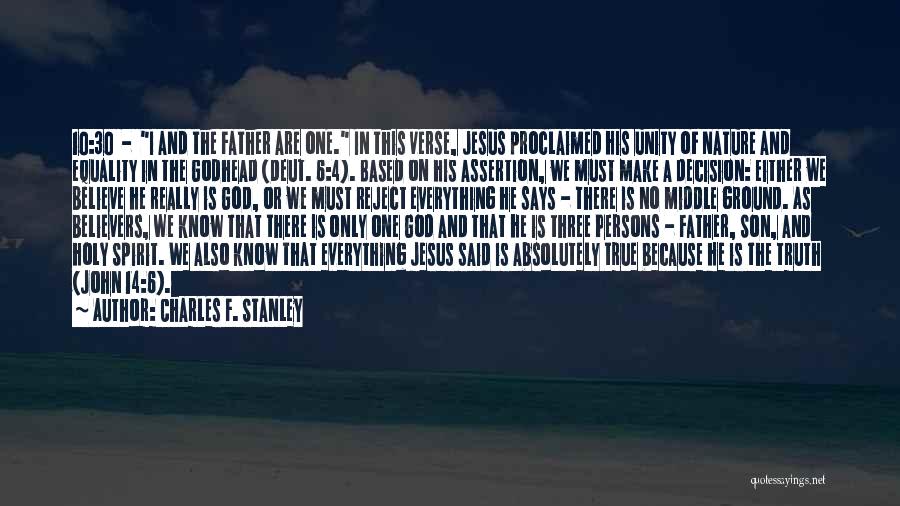 Charles F. Stanley Quotes: 10:30 - I And The Father Are One. In This Verse, Jesus Proclaimed His Unity Of Nature And Equality In