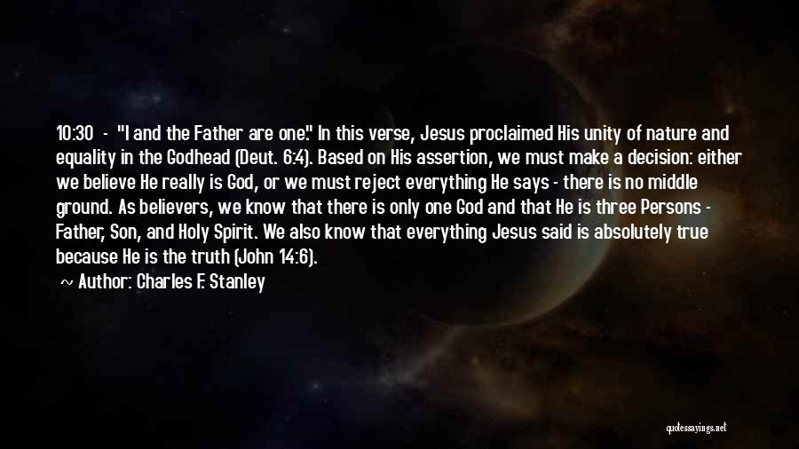 Charles F. Stanley Quotes: 10:30 - I And The Father Are One. In This Verse, Jesus Proclaimed His Unity Of Nature And Equality In