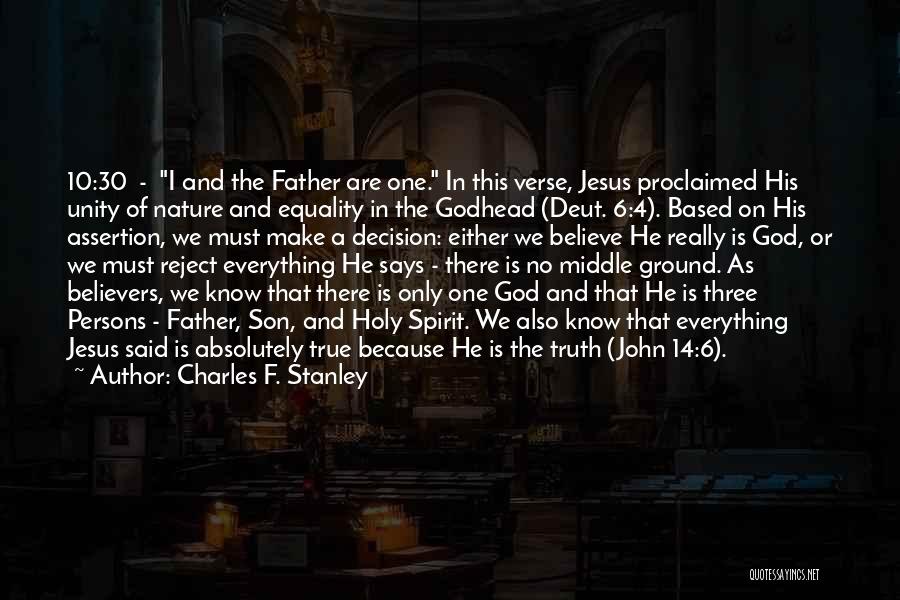 Charles F. Stanley Quotes: 10:30 - I And The Father Are One. In This Verse, Jesus Proclaimed His Unity Of Nature And Equality In
