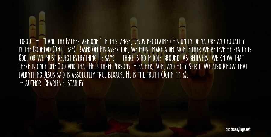 Charles F. Stanley Quotes: 10:30 - I And The Father Are One. In This Verse, Jesus Proclaimed His Unity Of Nature And Equality In