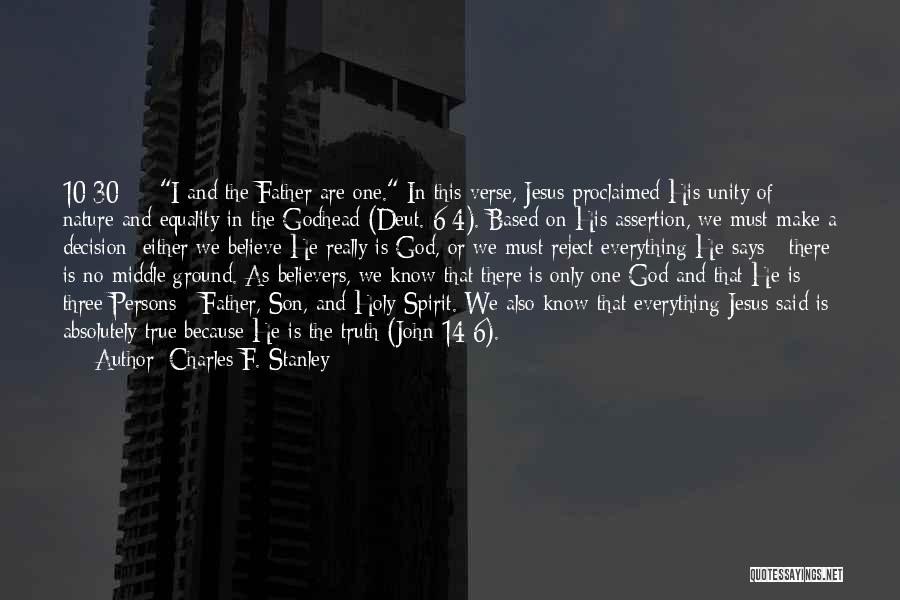 Charles F. Stanley Quotes: 10:30 - I And The Father Are One. In This Verse, Jesus Proclaimed His Unity Of Nature And Equality In