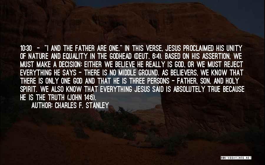 Charles F. Stanley Quotes: 10:30 - I And The Father Are One. In This Verse, Jesus Proclaimed His Unity Of Nature And Equality In