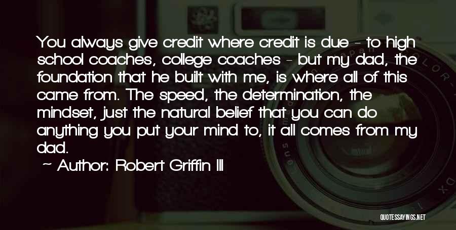 Robert Griffin III Quotes: You Always Give Credit Where Credit Is Due - To High School Coaches, College Coaches - But My Dad, The