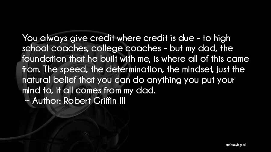 Robert Griffin III Quotes: You Always Give Credit Where Credit Is Due - To High School Coaches, College Coaches - But My Dad, The