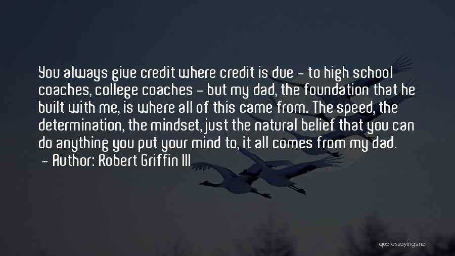 Robert Griffin III Quotes: You Always Give Credit Where Credit Is Due - To High School Coaches, College Coaches - But My Dad, The