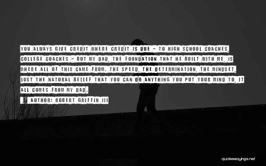 Robert Griffin III Quotes: You Always Give Credit Where Credit Is Due - To High School Coaches, College Coaches - But My Dad, The