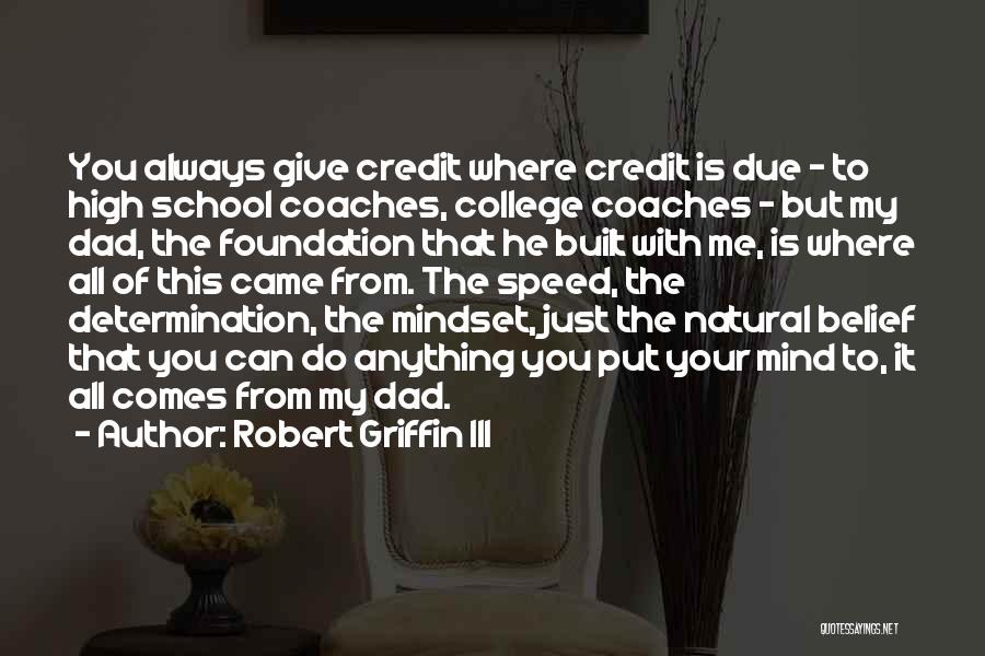 Robert Griffin III Quotes: You Always Give Credit Where Credit Is Due - To High School Coaches, College Coaches - But My Dad, The