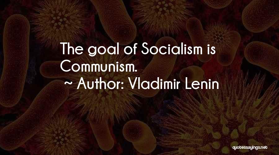 Vladimir Lenin Quotes: The Goal Of Socialism Is Communism.