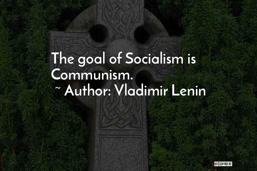Vladimir Lenin Quotes: The Goal Of Socialism Is Communism.