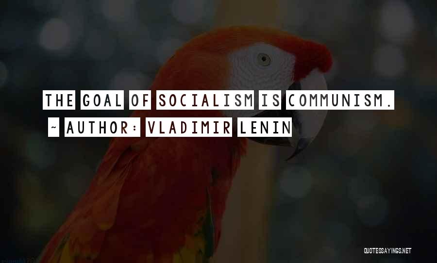 Vladimir Lenin Quotes: The Goal Of Socialism Is Communism.