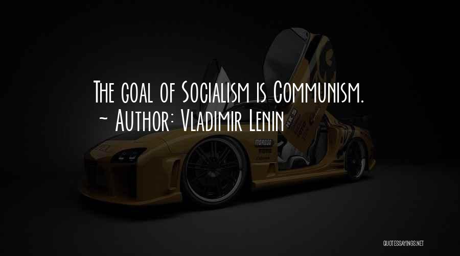 Vladimir Lenin Quotes: The Goal Of Socialism Is Communism.