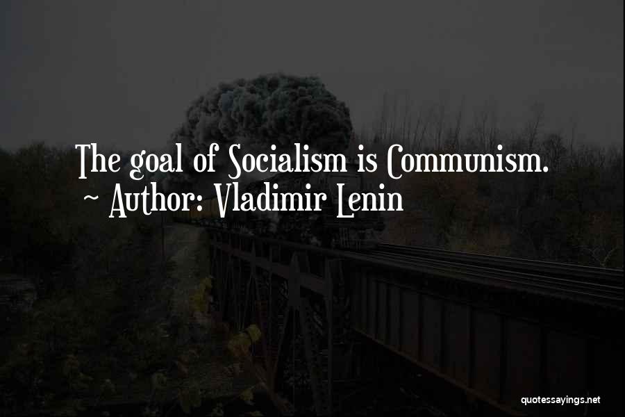 Vladimir Lenin Quotes: The Goal Of Socialism Is Communism.