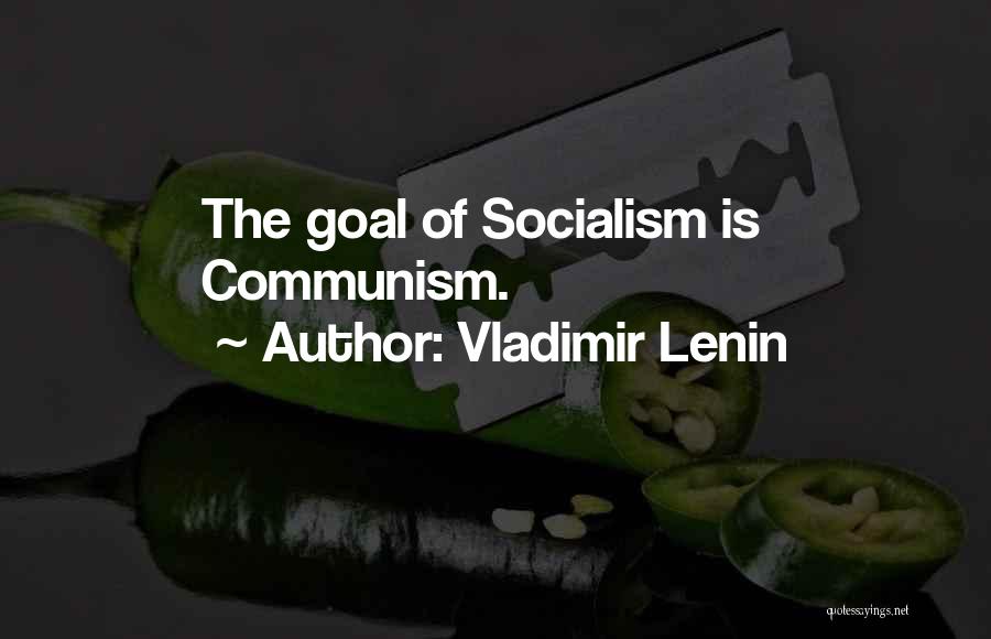 Vladimir Lenin Quotes: The Goal Of Socialism Is Communism.