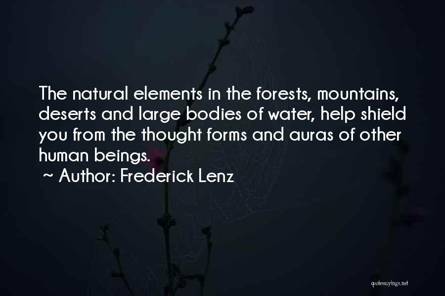 Frederick Lenz Quotes: The Natural Elements In The Forests, Mountains, Deserts And Large Bodies Of Water, Help Shield You From The Thought Forms