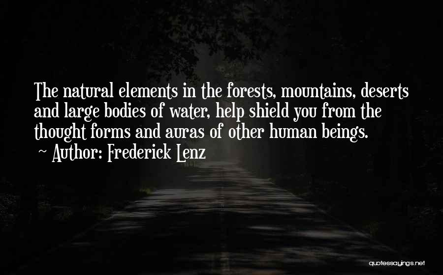 Frederick Lenz Quotes: The Natural Elements In The Forests, Mountains, Deserts And Large Bodies Of Water, Help Shield You From The Thought Forms