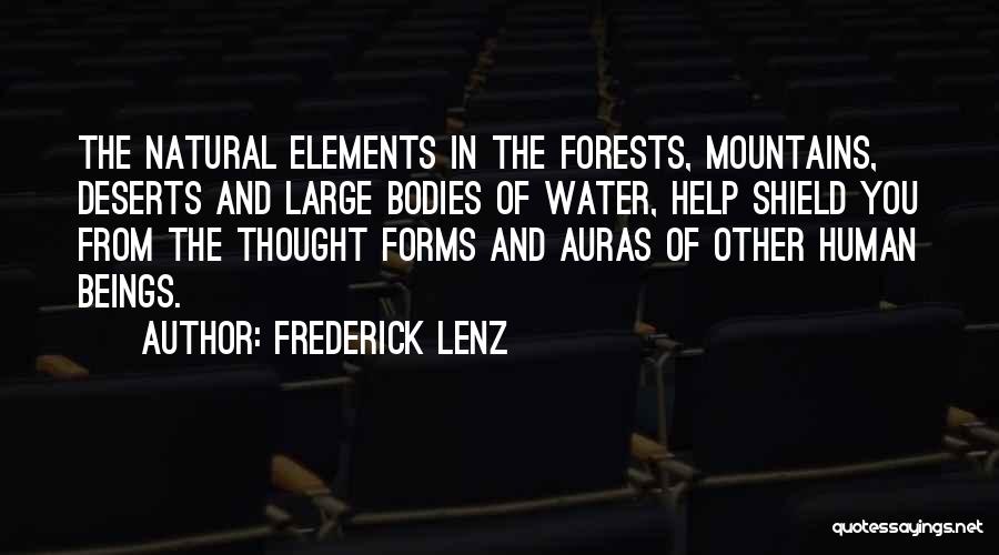 Frederick Lenz Quotes: The Natural Elements In The Forests, Mountains, Deserts And Large Bodies Of Water, Help Shield You From The Thought Forms