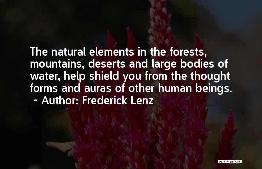 Frederick Lenz Quotes: The Natural Elements In The Forests, Mountains, Deserts And Large Bodies Of Water, Help Shield You From The Thought Forms