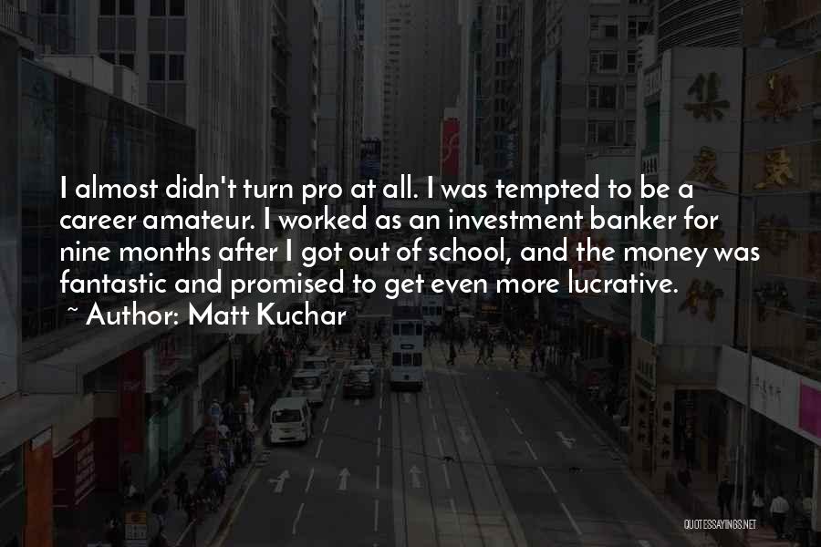 Matt Kuchar Quotes: I Almost Didn't Turn Pro At All. I Was Tempted To Be A Career Amateur. I Worked As An Investment