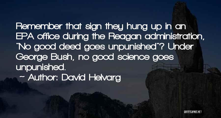 David Helvarg Quotes: Remember That Sign They Hung Up In An Epa Office During The Reagan Administration, No Good Deed Goes Unpunished? Under