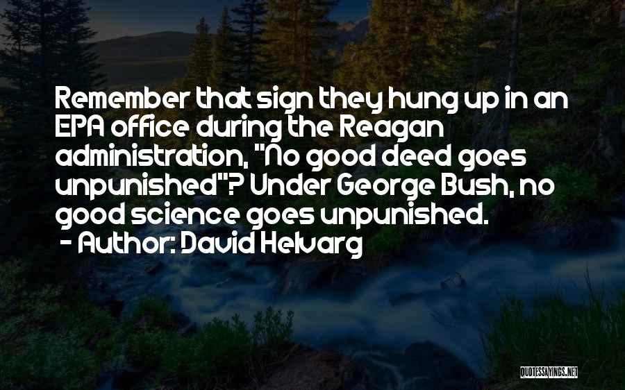 David Helvarg Quotes: Remember That Sign They Hung Up In An Epa Office During The Reagan Administration, No Good Deed Goes Unpunished? Under