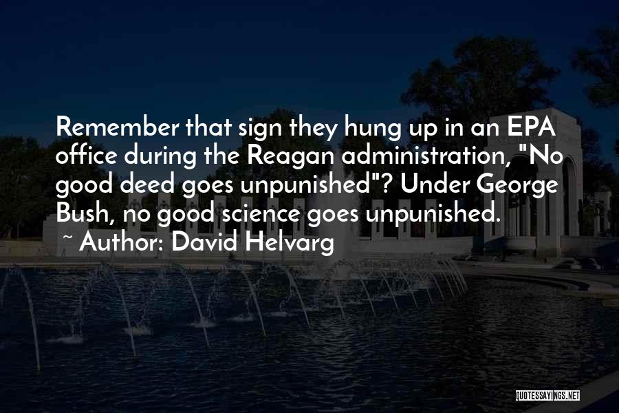David Helvarg Quotes: Remember That Sign They Hung Up In An Epa Office During The Reagan Administration, No Good Deed Goes Unpunished? Under
