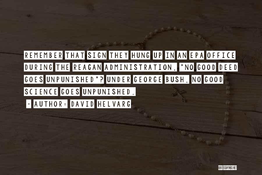 David Helvarg Quotes: Remember That Sign They Hung Up In An Epa Office During The Reagan Administration, No Good Deed Goes Unpunished? Under