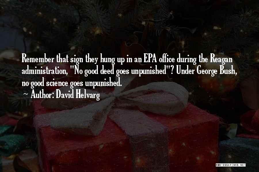 David Helvarg Quotes: Remember That Sign They Hung Up In An Epa Office During The Reagan Administration, No Good Deed Goes Unpunished? Under