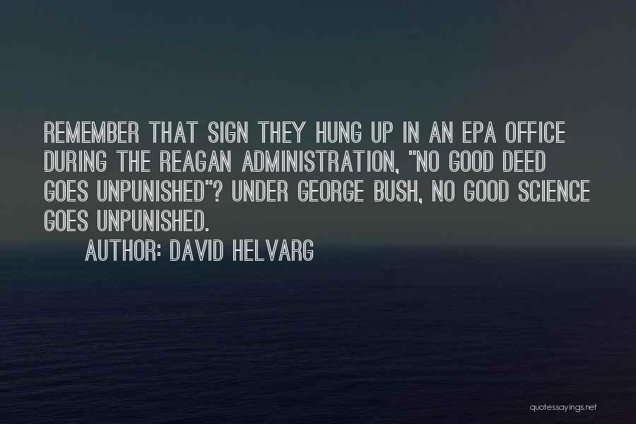 David Helvarg Quotes: Remember That Sign They Hung Up In An Epa Office During The Reagan Administration, No Good Deed Goes Unpunished? Under