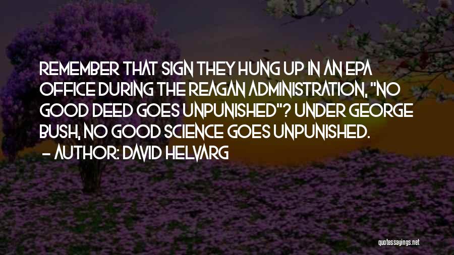 David Helvarg Quotes: Remember That Sign They Hung Up In An Epa Office During The Reagan Administration, No Good Deed Goes Unpunished? Under