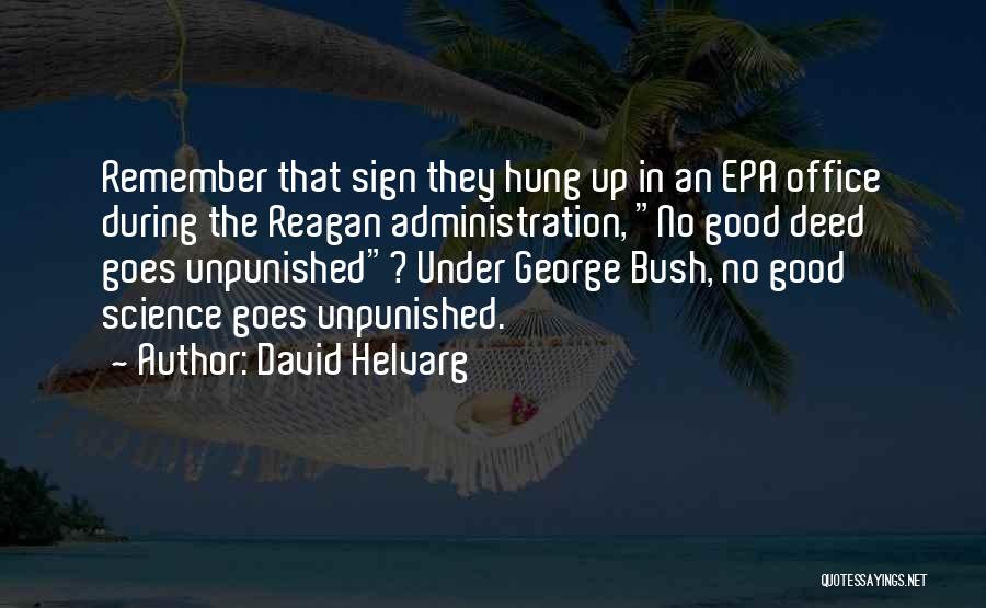 David Helvarg Quotes: Remember That Sign They Hung Up In An Epa Office During The Reagan Administration, No Good Deed Goes Unpunished? Under