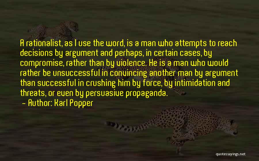 Karl Popper Quotes: A Rationalist, As I Use The Word, Is A Man Who Attempts To Reach Decisions By Argument And Perhaps, In