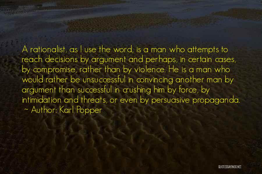 Karl Popper Quotes: A Rationalist, As I Use The Word, Is A Man Who Attempts To Reach Decisions By Argument And Perhaps, In