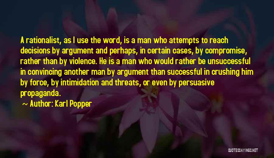 Karl Popper Quotes: A Rationalist, As I Use The Word, Is A Man Who Attempts To Reach Decisions By Argument And Perhaps, In