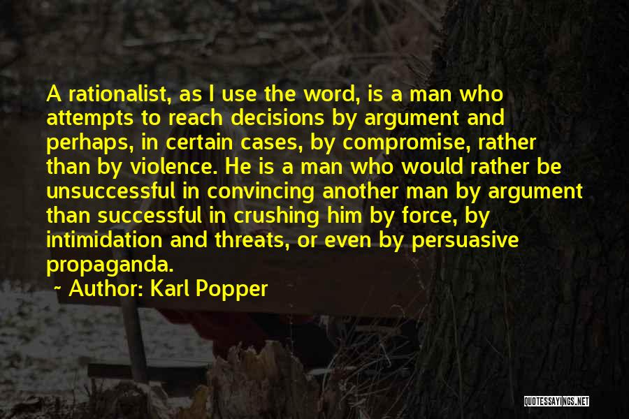 Karl Popper Quotes: A Rationalist, As I Use The Word, Is A Man Who Attempts To Reach Decisions By Argument And Perhaps, In