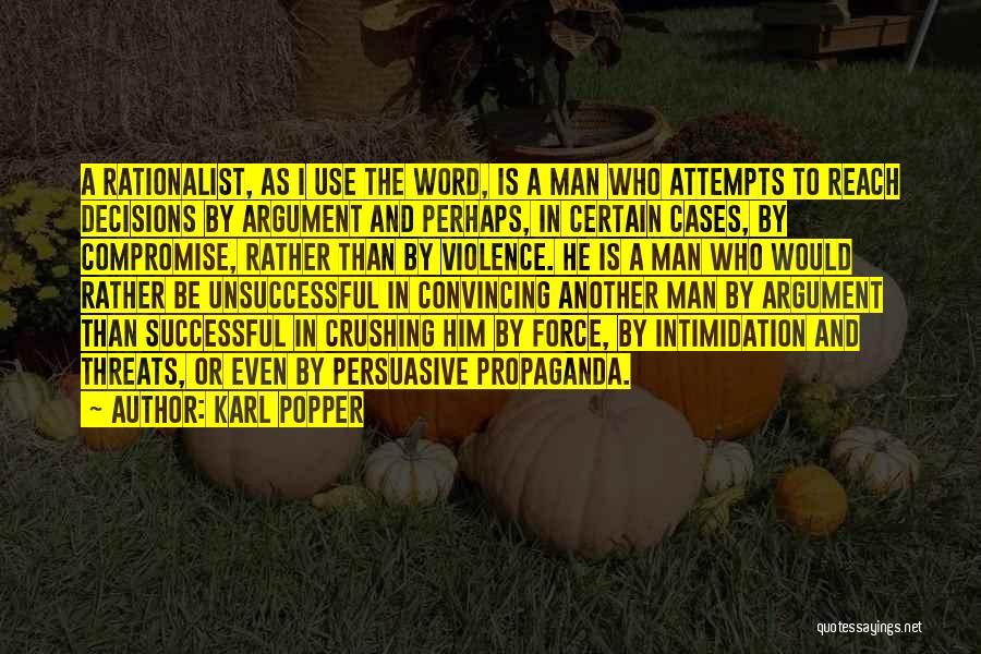 Karl Popper Quotes: A Rationalist, As I Use The Word, Is A Man Who Attempts To Reach Decisions By Argument And Perhaps, In