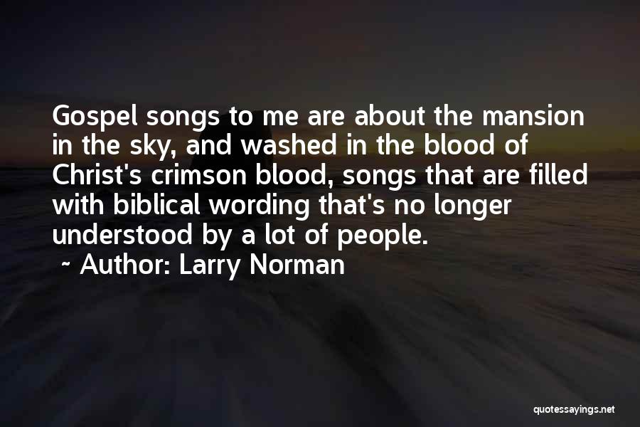 Larry Norman Quotes: Gospel Songs To Me Are About The Mansion In The Sky, And Washed In The Blood Of Christ's Crimson Blood,